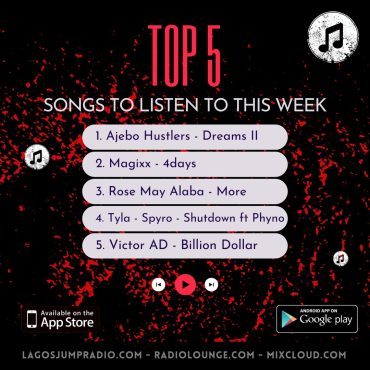 Top 5 Songs of the Week: Ajebo Hustlers Dreams II ft Zlatan Blaqbonez, Magixx - 4days, Rose May Alaba - More, Spyro - Shutdown ft Phyno, Victor AD - Billion Dollar